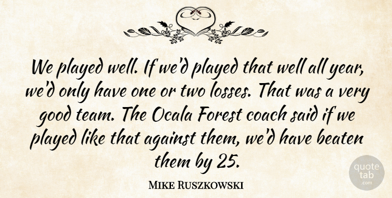 Mike Ruszkowski Quote About Against, Beaten, Coach, Forest, Good: We Played Well If Wed...
