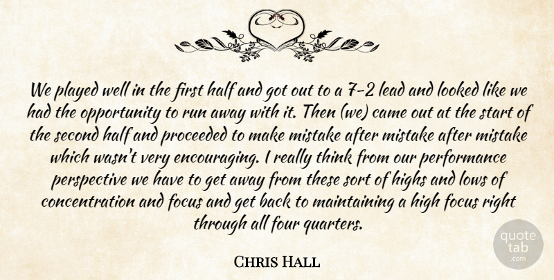 Chris Hall Quote About Came, Concentration, Focus, Four, Half: We Played Well In The...