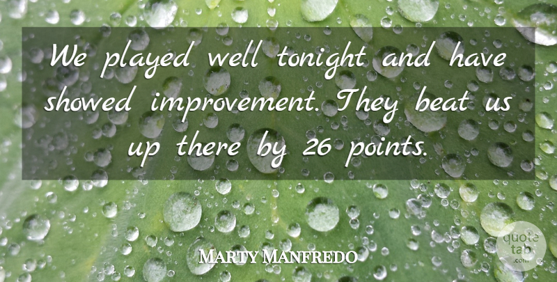 Marty Manfredo Quote About Beat, Improvement, Played, Tonight: We Played Well Tonight And...