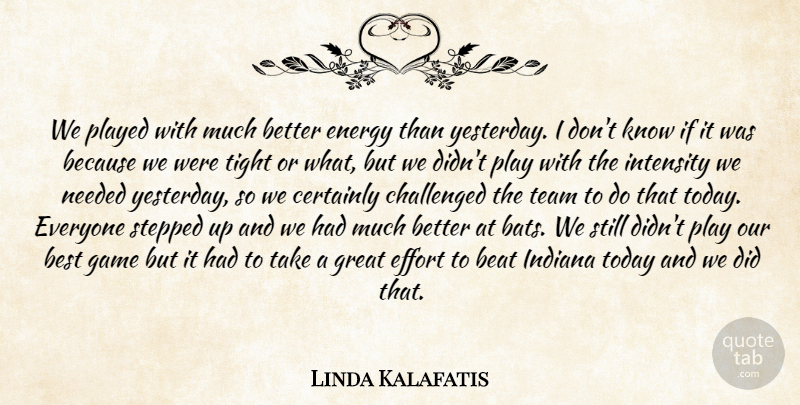 Linda Kalafatis Quote About Beat, Best, Certainly, Challenged, Effort: We Played With Much Better...