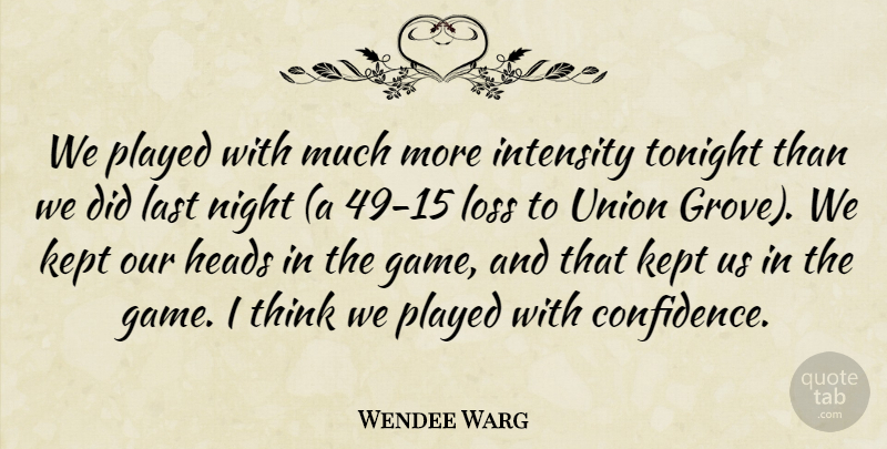 Wendee Warg Quote About Heads, Intensity, Kept, Last, Loss: We Played With Much More...