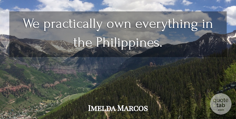 Imelda Marcos Quote About Philippines: We Practically Own Everything In...