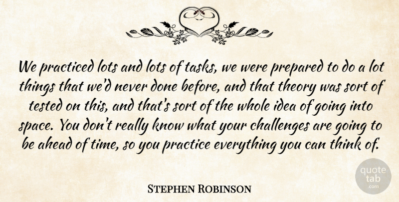 Stephen Robinson Quote About Ahead, Challenges, Lots, Practiced, Prepared: We Practiced Lots And Lots...