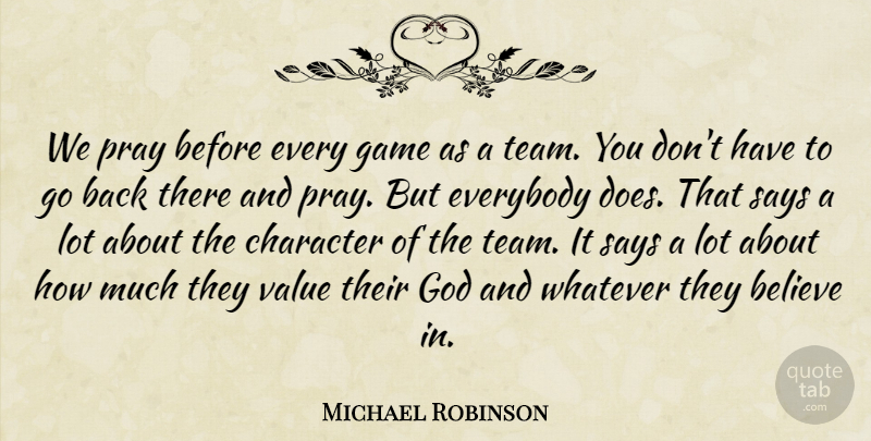 Michael Robinson Quote About Believe, Character, Everybody, Game, God: We Pray Before Every Game...