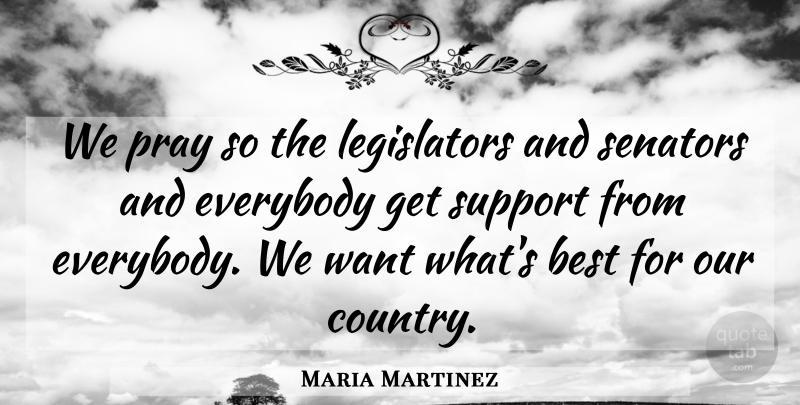 Maria Martinez Quote About Best, Country, Everybody, Pray, Senators: We Pray So The Legislators...