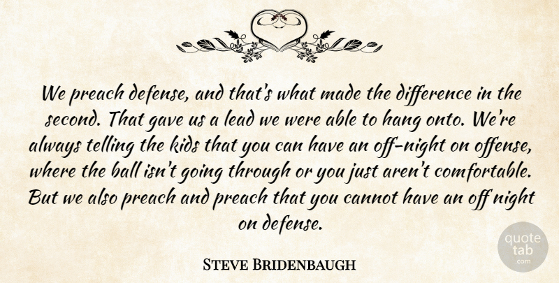 Steve Bridenbaugh Quote About Ball, Cannot, Difference, Gave, Hang: We Preach Defense And Thats...