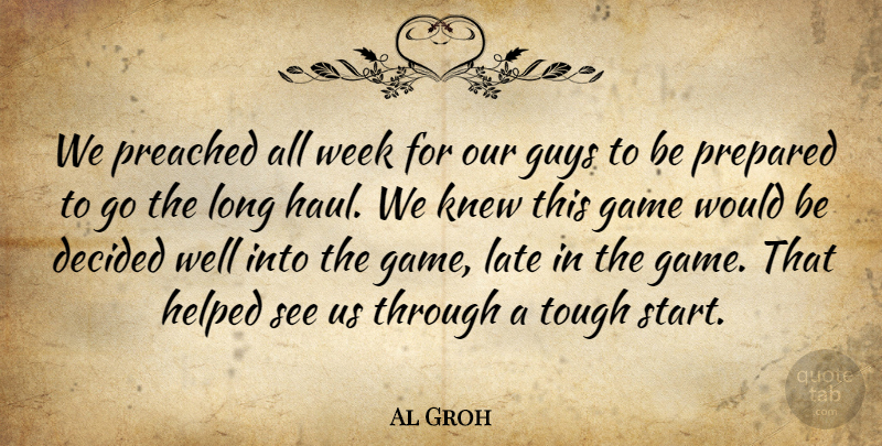 Al Groh Quote About Decided, Game, Guys, Helped, Knew: We Preached All Week For...