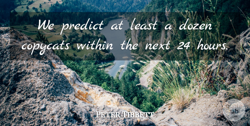 Peter Tibbett Quote About Dozen, Next, Predict, Within: We Predict At Least A...