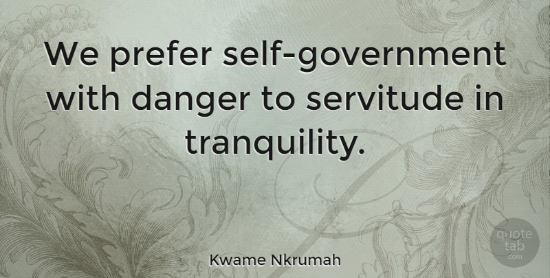 Kwame Nkrumah Quote About Self, Government, Quiet: We Prefer Self Government With...