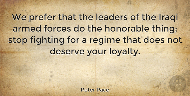 Peter Pace Quote About Loyalty, Fighting, Leader: We Prefer That The Leaders...