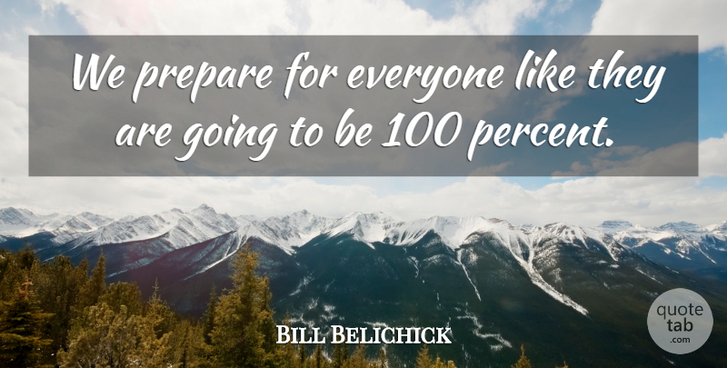 Bill Belichick Quote About Prepare: We Prepare For Everyone Like...