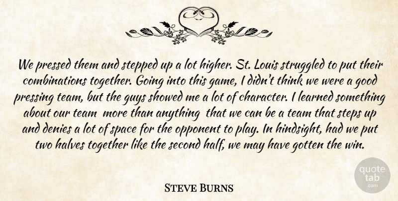 Steve Burns Quote About Denies, Good, Gotten, Guys, Halves: We Pressed Them And Stepped...