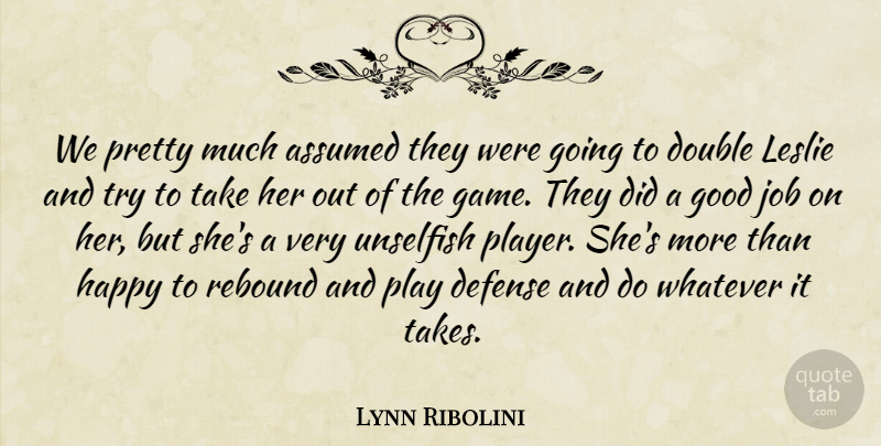Lynn Ribolini Quote About Assumed, Defense, Double, Good, Happy: We Pretty Much Assumed They...