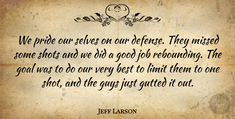 Jeff Larson Quote About Best, Goal, Good, Guys, Job: We Pride Our Selves On...