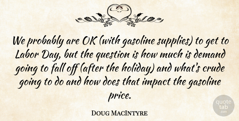 Doug MacIntyre Quote About Crude, Demand, Fall, Gasoline, Impact: We Probably Are Ok With...