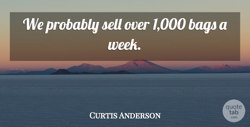 Curtis Anderson Quote About Bags, Sell: We Probably Sell Over 1...