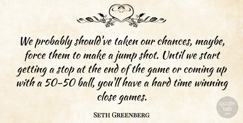 Seth Greenberg Quote About Close, Coming, Force, Game, Hard: We Probably Shouldve Taken Our...