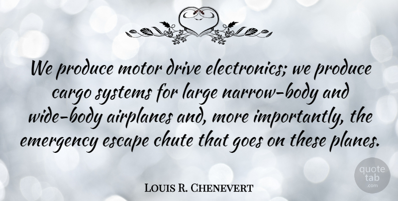 Louis R. Chenevert Quote About Emergency, Goes, Large, Motor, Produce: We Produce Motor Drive Electronics...