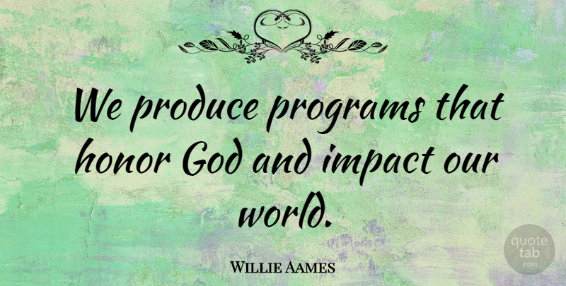 Willie Aames Quote About Impact, Our World, Honor: We Produce Programs That Honor...