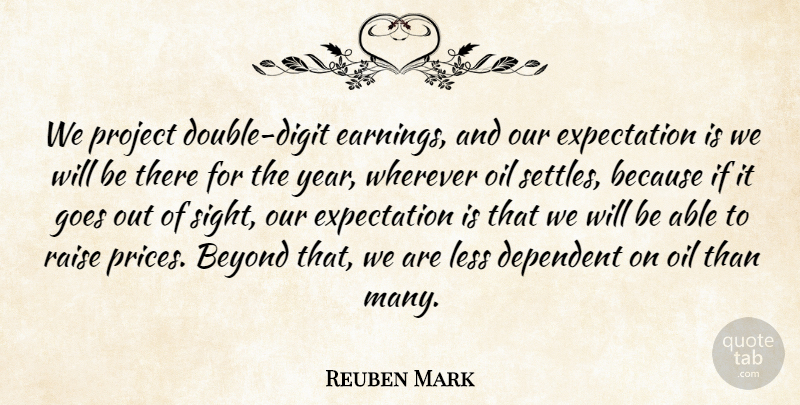 Reuben Mark Quote About Beyond, Dependent, Expectation, Goes, Less: We Project Double Digit Earnings...