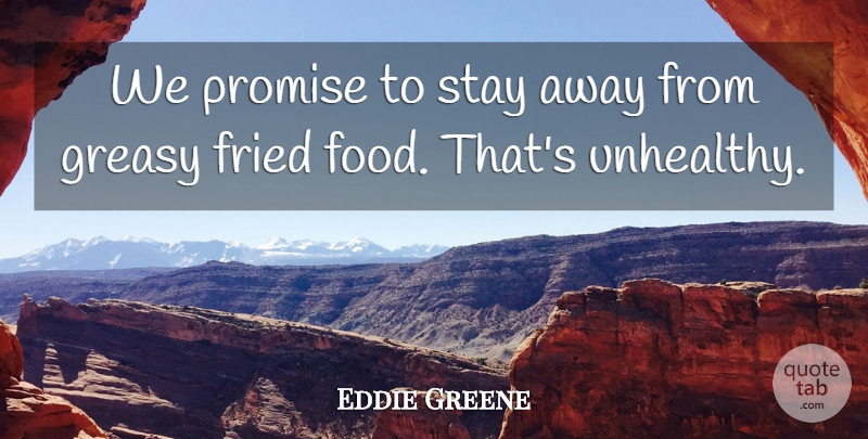 Eddie Greene Quote About Food, Fried, Promise, Stay: We Promise To Stay Away...