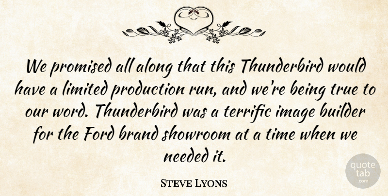 Steve Lyons Quote About Along, Brand, Builder, Ford, Image: We Promised All Along That...