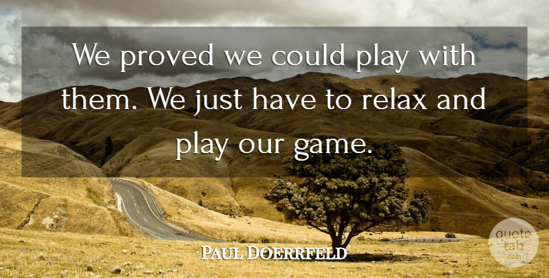 Paul Doerrfeld Quote About Proved, Relax: We Proved We Could Play...