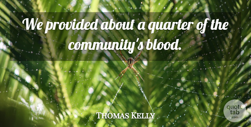 Thomas Kelly Quote About Provided, Quarter: We Provided About A Quarter...