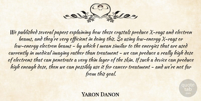 Yaron Danon Quote About Cancer, Crystals, Currently, Device, Dose: We Published Several Papers Explaining...
