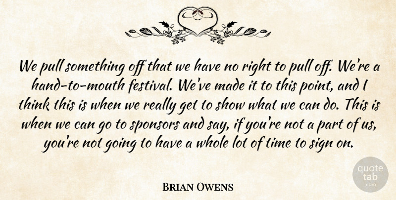 Brian Owens Quote About Pull, Sign, Sponsors, Time: We Pull Something Off That...