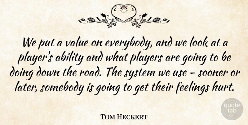 Tom Heckert Quote About Ability, Feelings, Players, Somebody, Sooner: We Put A Value On...