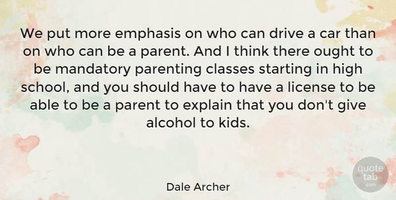Dale Archer Quote About Car, Classes, Drive, Emphasis, Explain: We Put More Emphasis On...