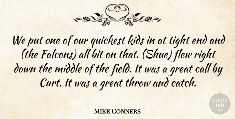 Mike Conners Quote About Bit, Call, Flew, Great, Kids: We Put One Of Our...