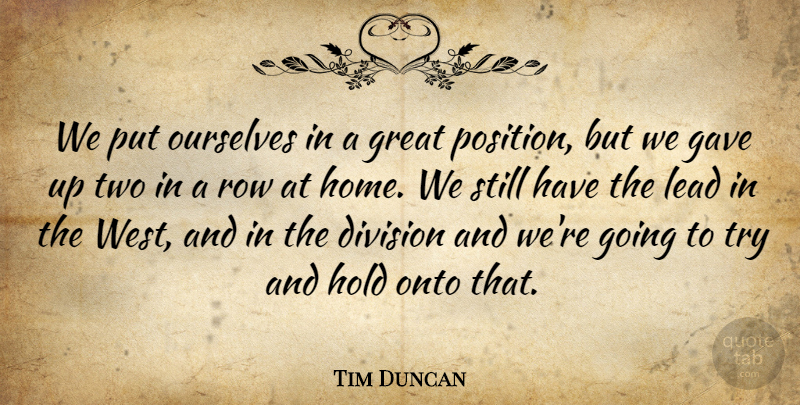 Tim Duncan Quote About Division, Gave, Great, Hold, Lead: We Put Ourselves In A...