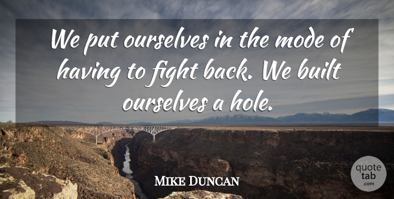 Mike Duncan Quote About Built, Fight, Mode, Ourselves: We Put Ourselves In The...