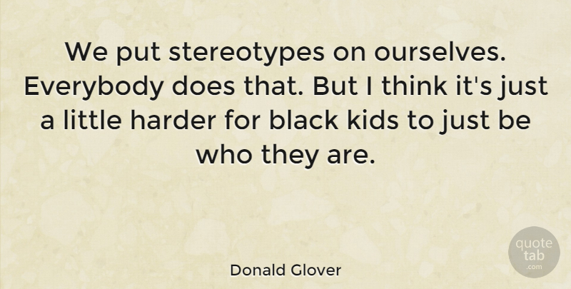 Donald Glover Quote About Kids, Thinking, Black: We Put Stereotypes On Ourselves...