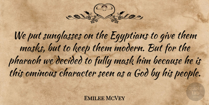 Emilee McVey Quote About Character, Decided, Egyptians, Fully, God: We Put Sunglasses On The...