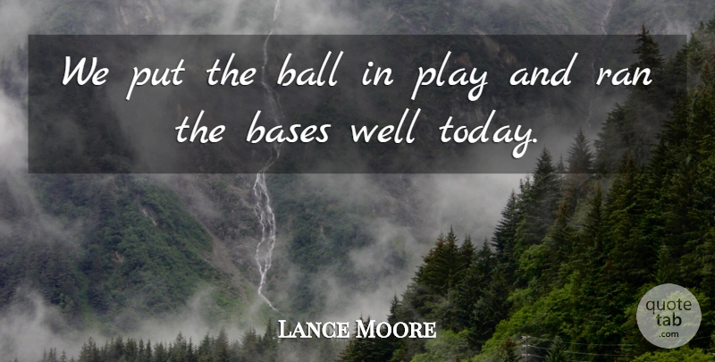 Lance Moore Quote About Ball, Bases, Ran: We Put The Ball In...