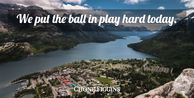 Chone Figgins Quote About Ball, Hard: We Put The Ball In...