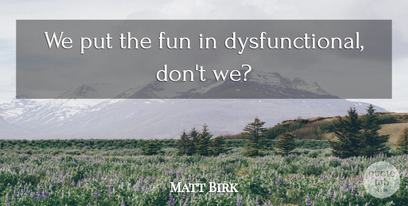Matt Birk Quote About Fun: We Put The Fun In...