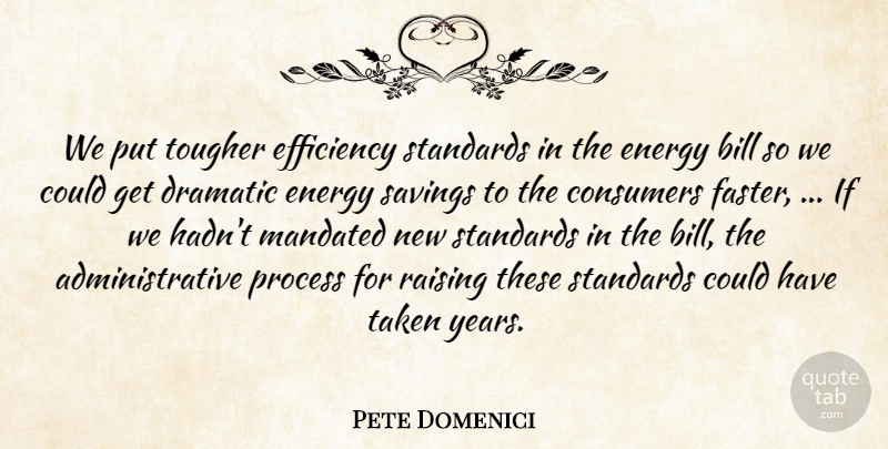 Pete Domenici Quote About Bill, Consumers, Dramatic, Efficiency, Energy: We Put Tougher Efficiency Standards...