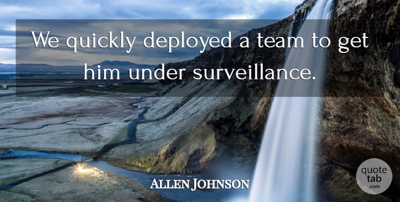Allen Johnson Quote About Deployed, Quickly, Team: We Quickly Deployed A Team...