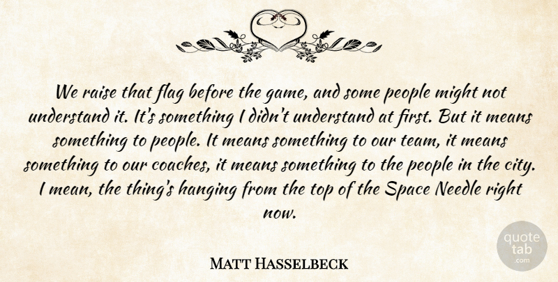 Matt Hasselbeck Quote About Flag, Hanging, Means, Might, Needle: We Raise That Flag Before...