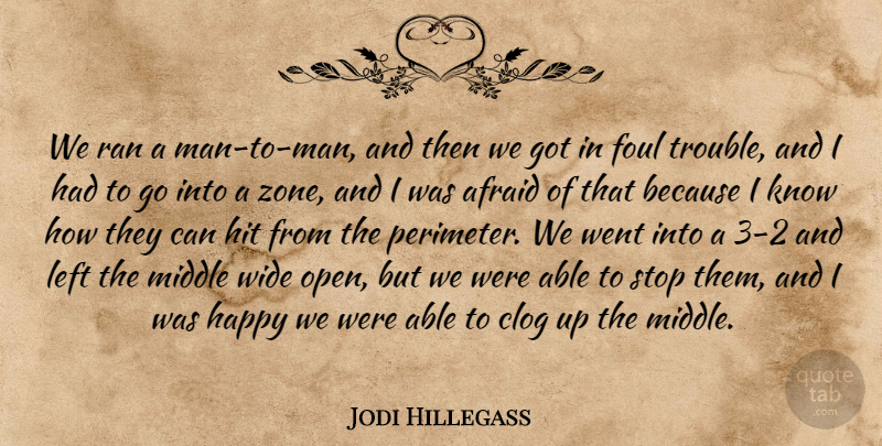 Jodi Hillegass Quote About Afraid, Foul, Happy, Hit, Left: We Ran A Man To...