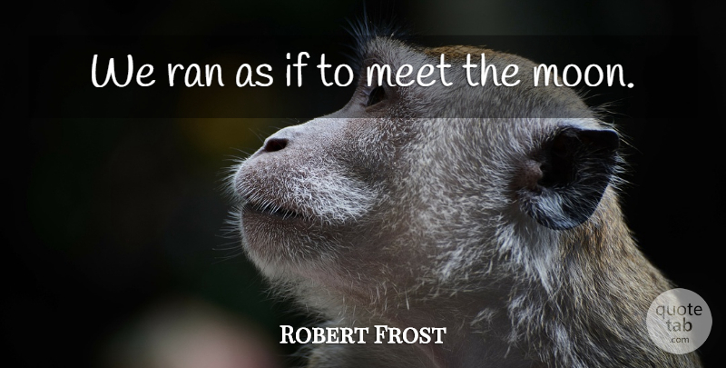 Robert Frost Quote About Inspirational, Life, Moon: We Ran As If To...