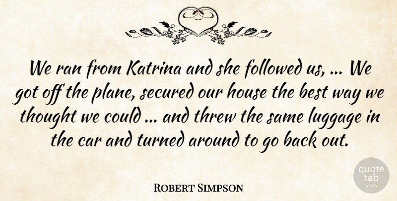 Robert Simpson Quote About Best, Car, Followed, House, Katrina: We Ran From Katrina And...