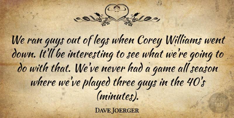 Dave Joerger Quote About Corey, Game, Guys, Legs, Played: We Ran Guys Out Of...