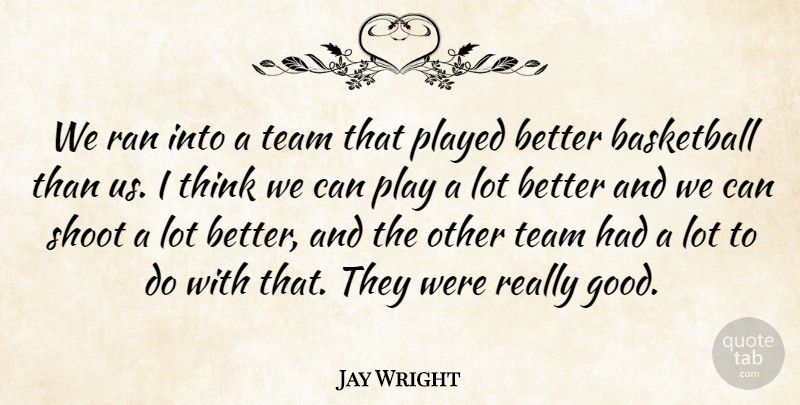 Jay Wright Quote About Basketball, Played, Ran, Shoot, Team: We Ran Into A Team...