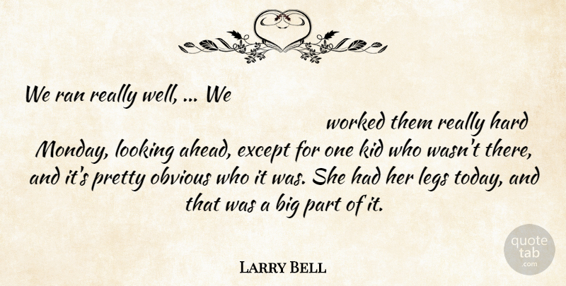 Larry Bell Quote About Except, Hard, Kid, Legs, Looking: We Ran Really Well We...