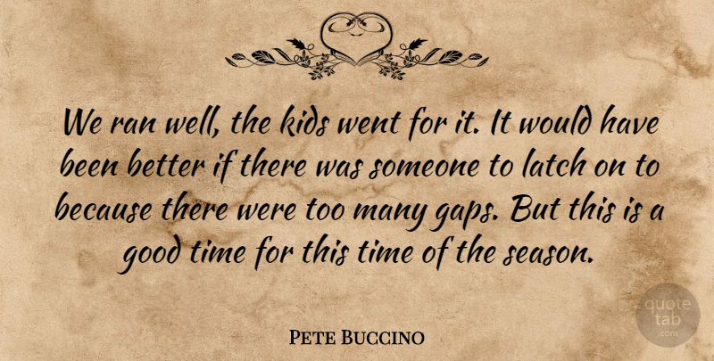 Pete Buccino Quote About Good, Kids, Ran, Time: We Ran Well The Kids...